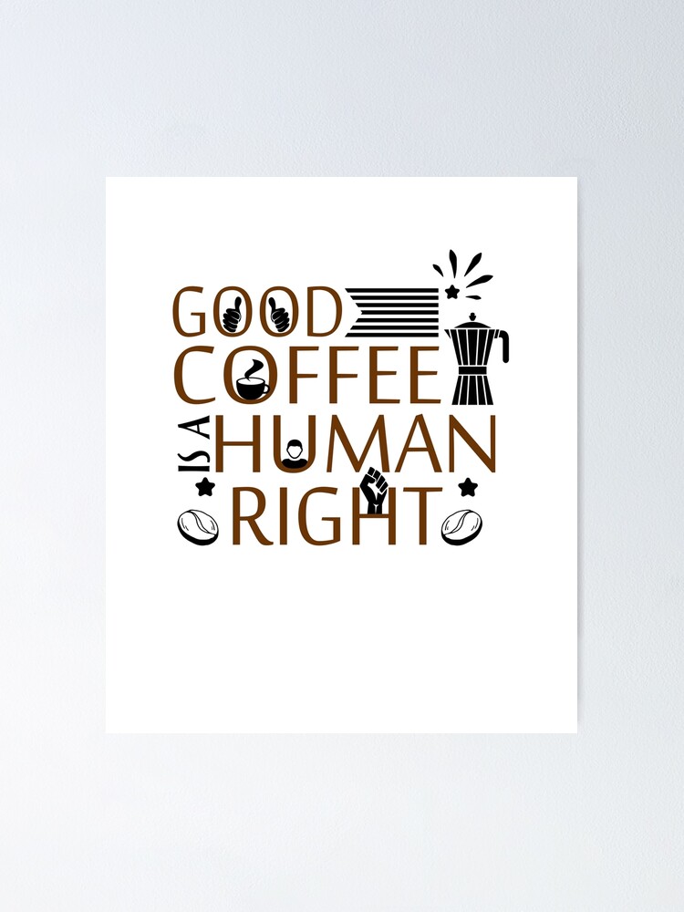 "Good Coffee is a Human Right Coffee Lover Cafe Coffee morning