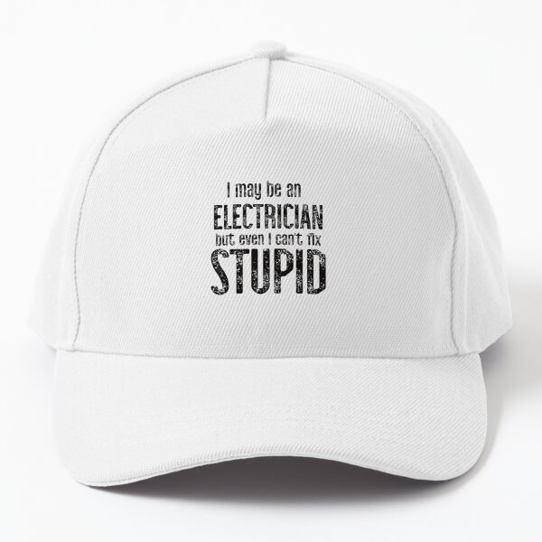 I May Be An Electrician But Even I Can't Fix Stupid Cap for Sale by  TeesYouWant