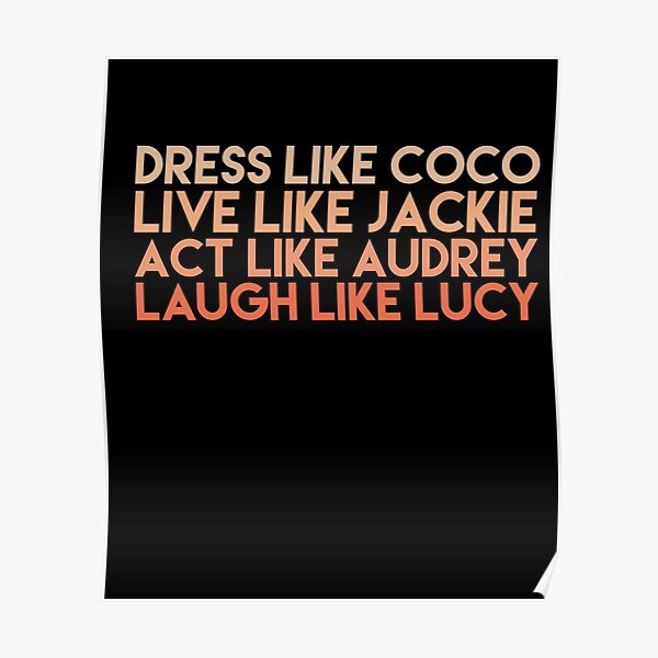 Dress Like Coco Live Like Jackie Act Like Audrey Laugh Like Lucy Vintage 2022 Poster For Sale