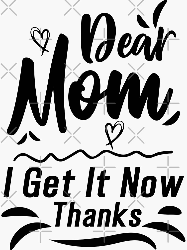 Dear Mom I Get It Now Thanks funny mothers day gifts Sticker for