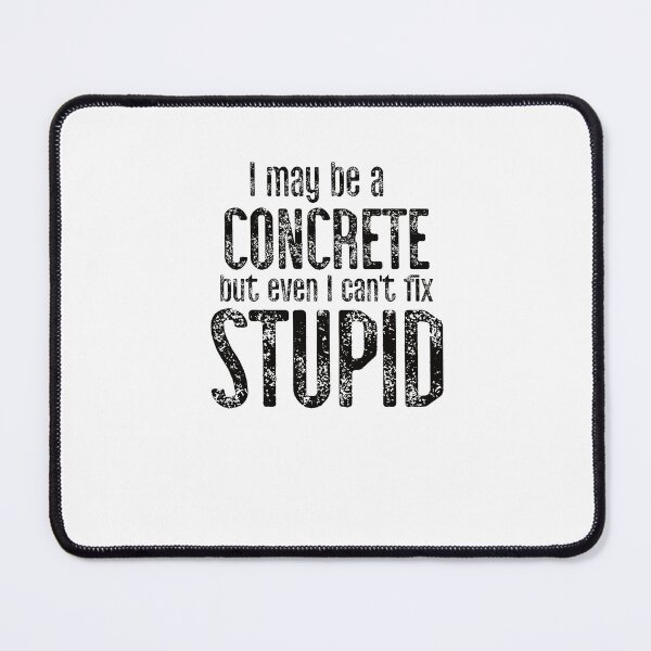 Item preview, I May Be A Concrete But Even I Can't Fix Stupid Edit designed and sold by TeesYouWant.