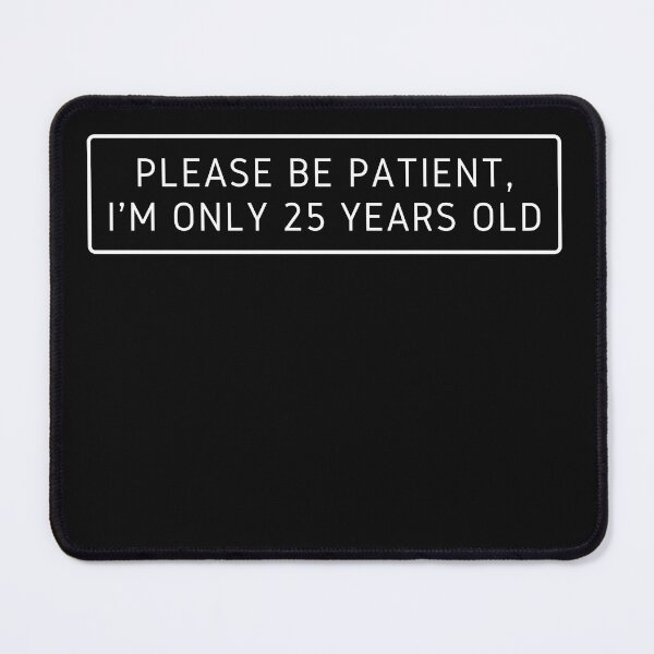Item preview, Please be patient im only 25 years old  designed and sold by FOSLIGHT.