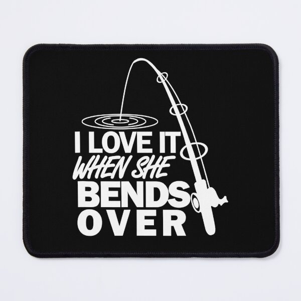 Item preview, I Love It When She Bends Over - Funny Fishing designed and sold by abbottdominic.