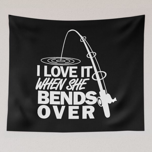 Item preview, I Love It When She Bends Over - Funny Fishing designed and sold by abbottdominic.
