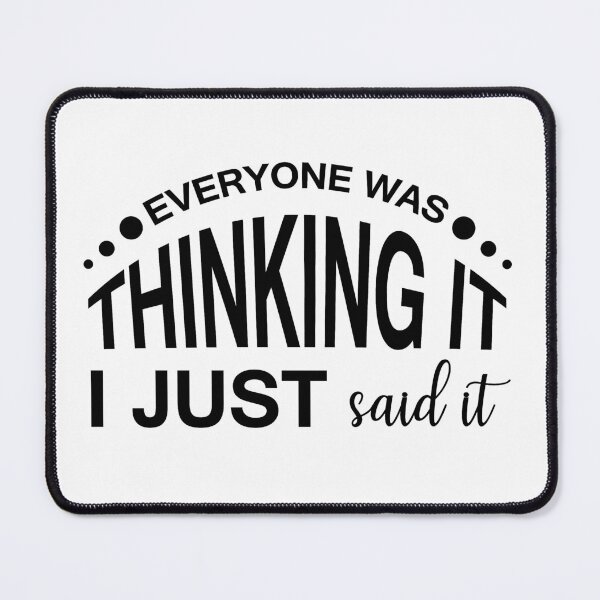 Item preview, EVERYONE WAS THINKING IT, I JUST SAID IT designed and sold by IrisDesign20.