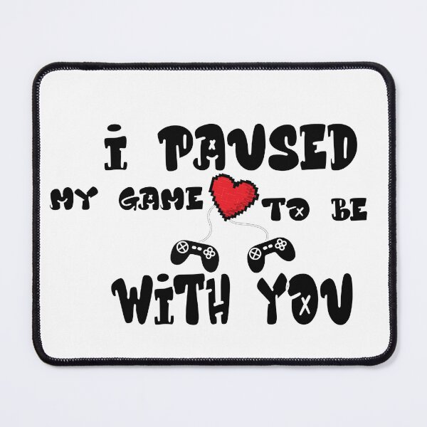 Item preview, I paused my game to be with you designed and sold by Desinger12.