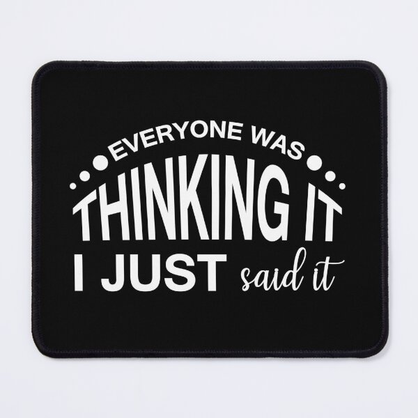 Item preview, EVERYONE WAS THINKING IT, I JUST SAID IT designed and sold by IrisDesign20.