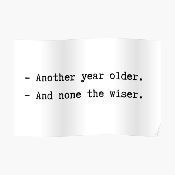 another year older, and none the wiser Poster