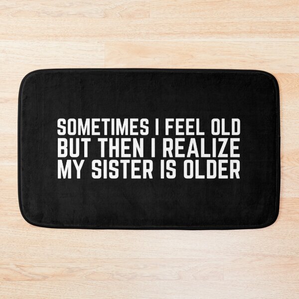 Item preview, Sometimes I Feel Old but Then I Realize My Sister is Older designed and sold by VAHPROD.