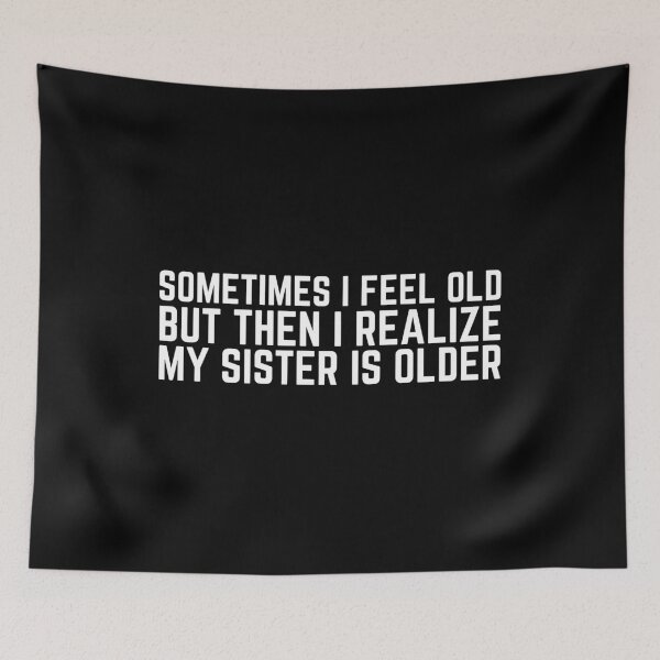Item preview, Sometimes I Feel Old but Then I Realize My Sister is Older designed and sold by VAHPROD.