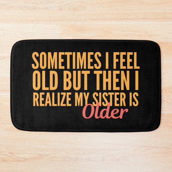 Item preview, Sometimes I Feel Old but Then I Realize My Sister is Older designed and sold by VAHPROD.