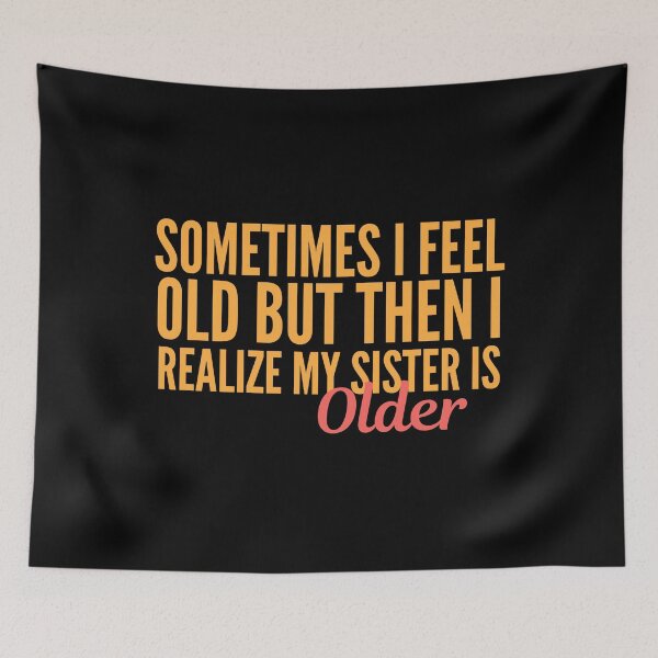 Item preview, Sometimes I Feel Old but Then I Realize My Sister is Older designed and sold by VAHPROD.