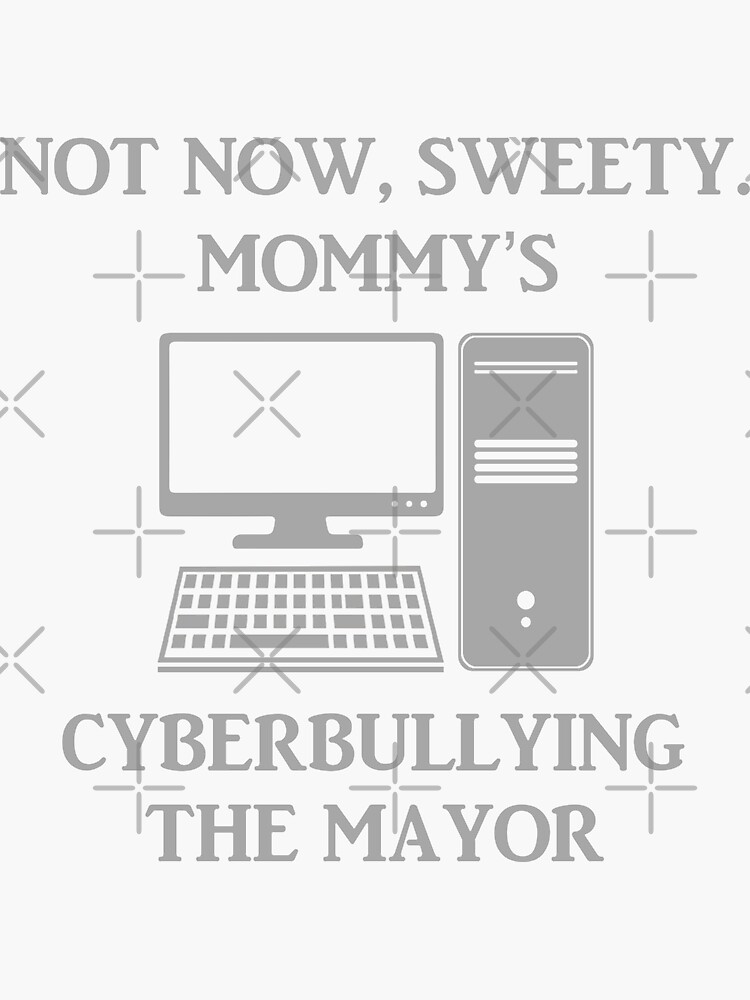 "Not Now, Sweety Mommy's Cyberbullying The Mayor" Sticker By NevaehRey ...