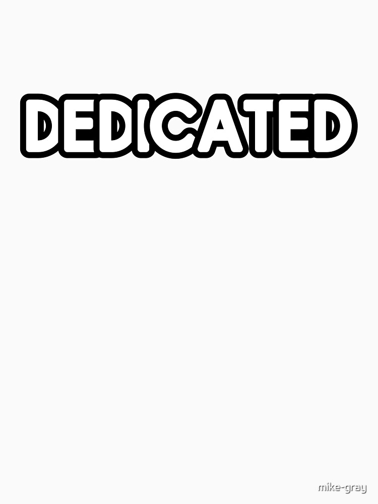 Dedicated to being the Best in the World - Big Chunky Letters Black Outline by mike-gray