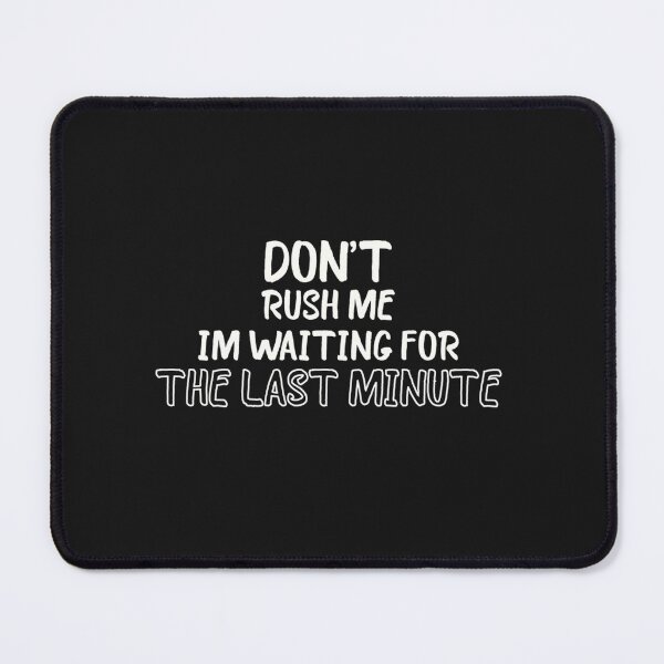 Item preview, Don't Rush Me I'm Waiting for the Last Minute designed and sold by justbegreat ★★★★★.