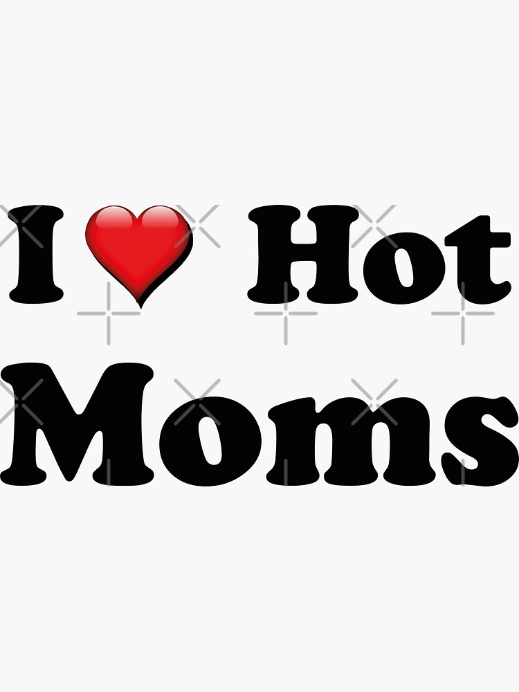 I Love Hot Moms Sticker For Sale By Tzustore Redbubble