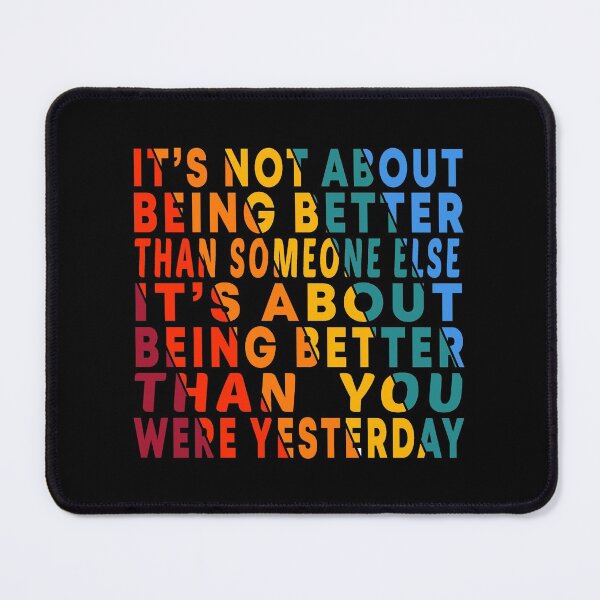 Item preview, It's Not About Being Better Than Someone else, It's About Being Better Than You Were Yesterday designed and sold by AT8K.