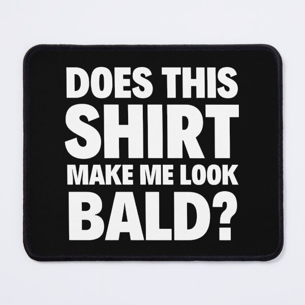 Item preview, Does This Shirt Make Me Look Bald designed and sold by Sevval123.