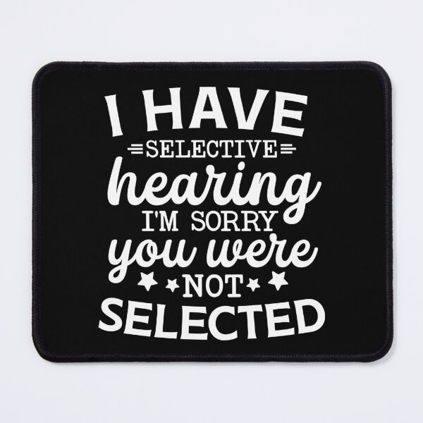 Item preview, I Have Selective Hearing You Were Not Selected designed and sold by storyboxdesigns.