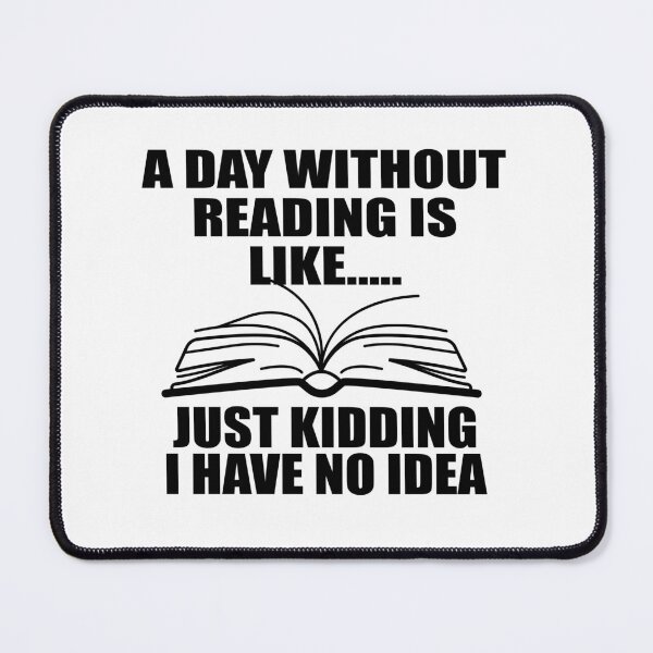 Item preview,   A Day Without Reading Is Like Just Kidding I Have No Idea_gift for reading lovers designed and sold by ANAS    HO.