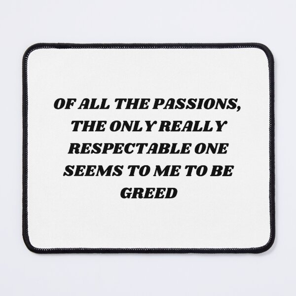 Item preview, Of all the passions , the only really respectable one seems to me to be greed designed and sold by Kuitoo.