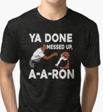 Ya Done Messed Up Tri-blend T-Shirt