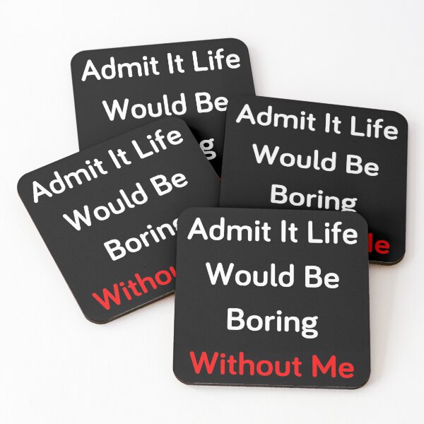 Item preview, Admit It Life Would Be Boring Without Me designed and sold by MrAbde.
