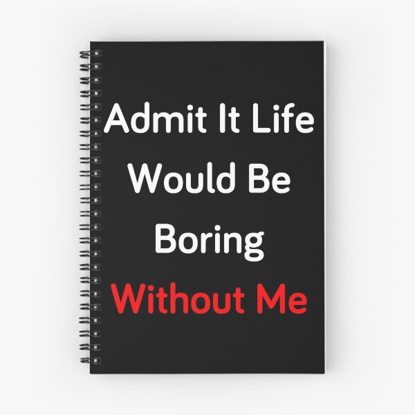 Item preview, Admit It Life Would Be Boring Without Me designed and sold by MrAbde.