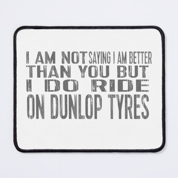 Item preview, I Am Not Saying I Am Better Than You But I Do Ride On Dunlop Tyres designed and sold by MrCsStores.
