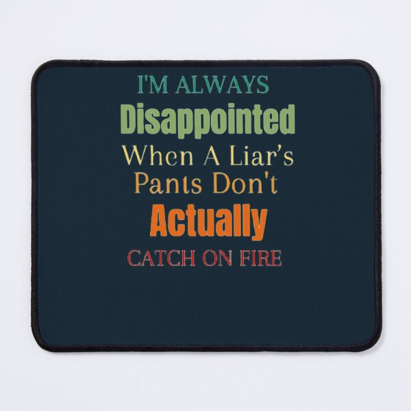 Item preview, I’m Always Disappointed When Liar’s Pants Don’t Actually catch on fire designed and sold by yochatees.