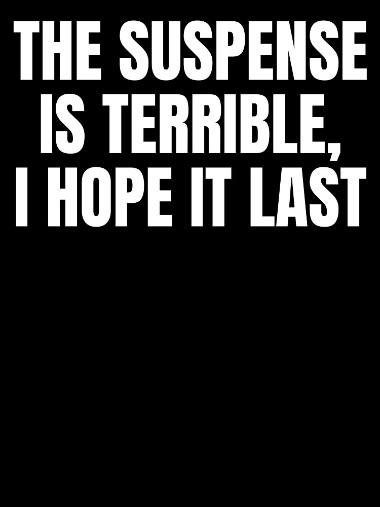 The Suspense is Terrible I Hope It Last - Funny Sarcastic Quotes The Suspense is Terrible I Hope It Last - Funny Sarcastic Quotes