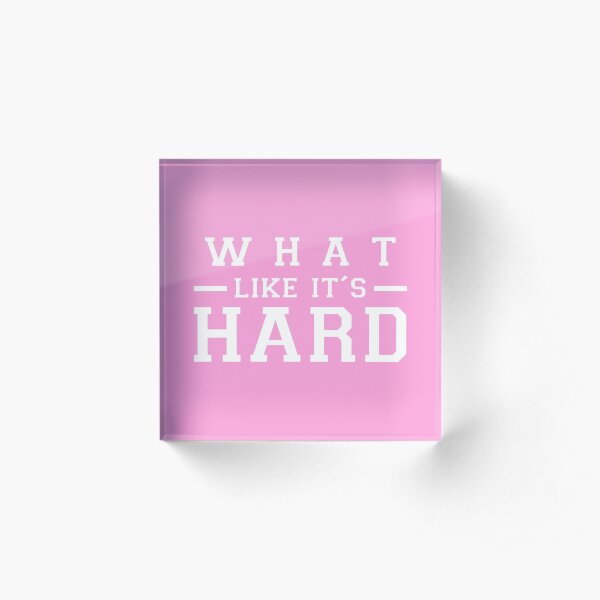 What, like it's hard? Acrylic Block