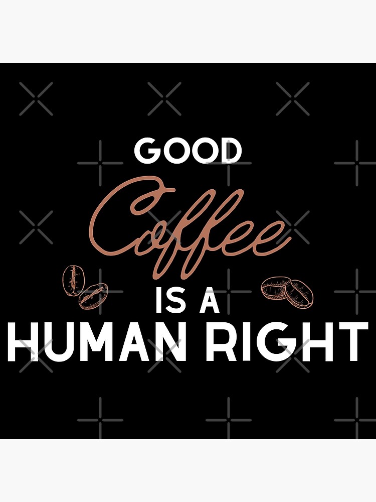 "Good Coffee is a Human Right" Poster for Sale by JStuartArt Redbubble