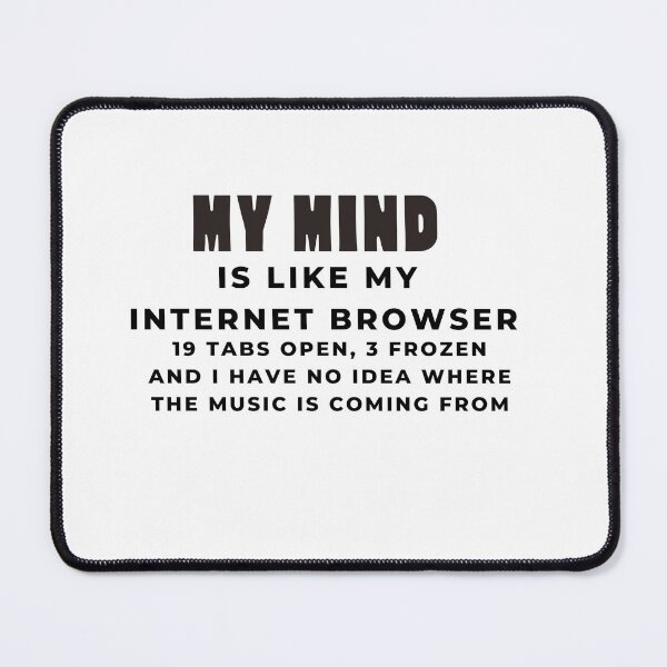 Item preview, My Mind Is Like My Internet Browser, Funny Geek designed and sold by Naked-Alien.