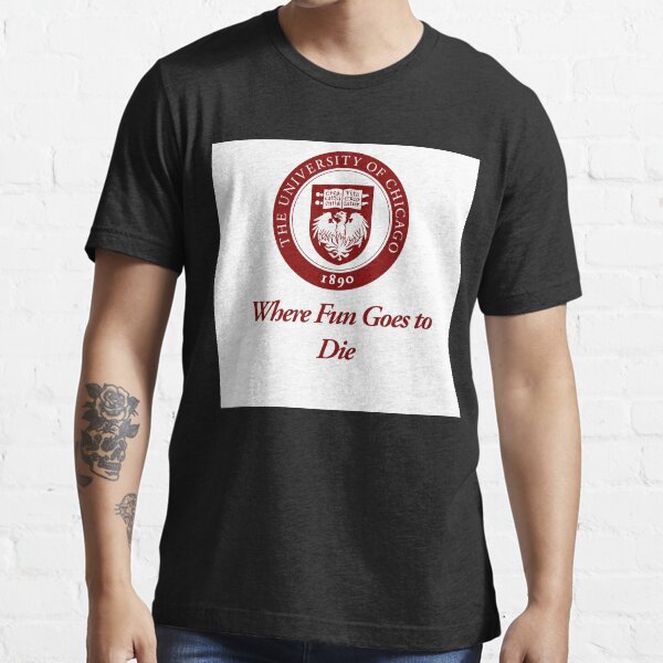 "The University of Chicago Where Fun Goes to Die " Tshirt for Sale by
