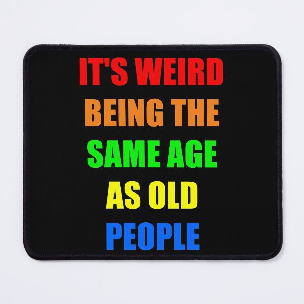 Item preview, It's Weird Being The Same Age As Old People designed and sold by naworas.