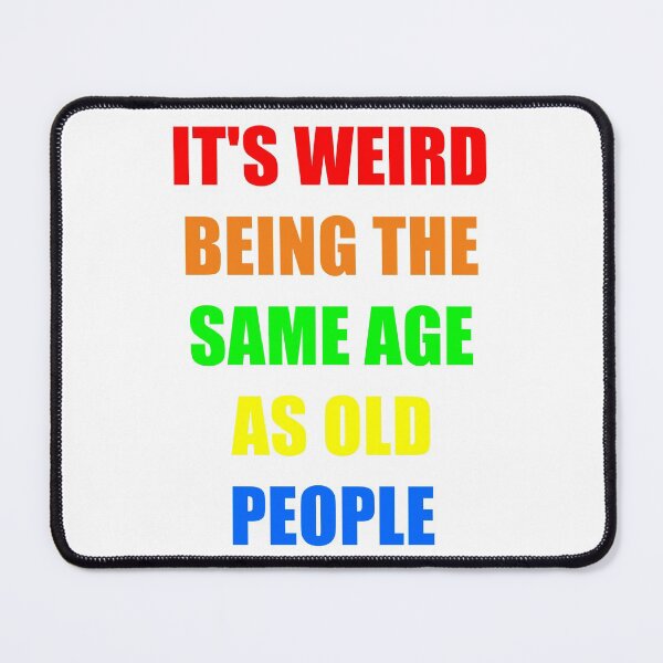 Item preview, It's Weird Being The Same Age As Old People designed and sold by naworas.