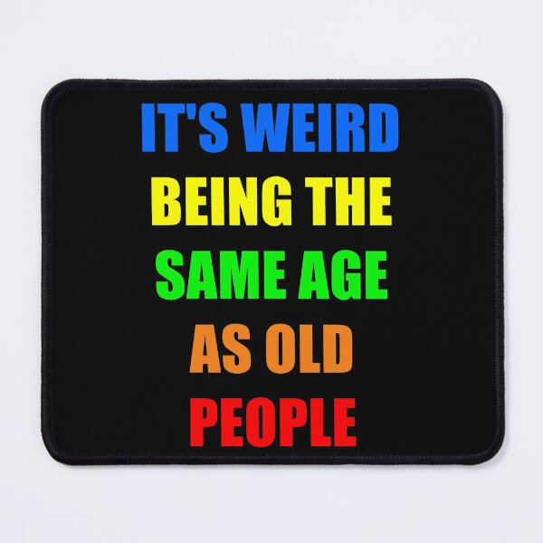 Item preview, It's Weird Being The Same Age As Old People designed and sold by naworas.