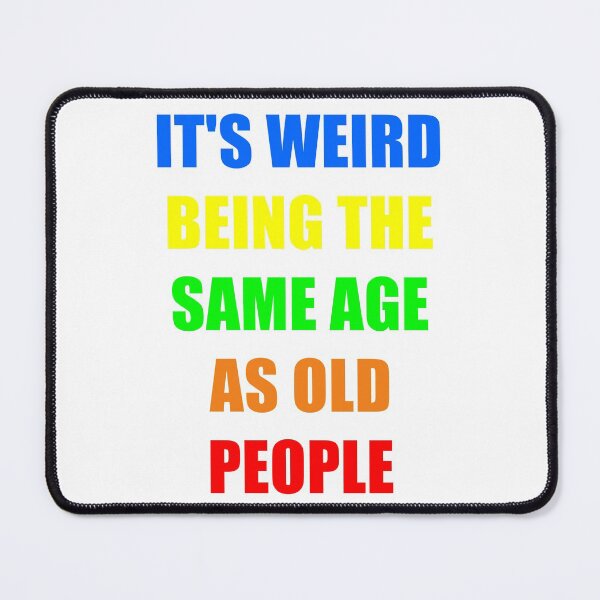Item preview, It's Weird Being The Same Age As Old People designed and sold by naworas.
