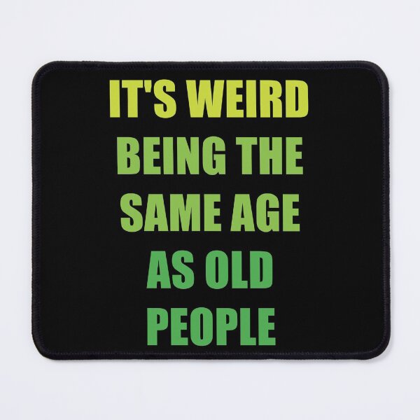 Item preview, It's Weird Being The Same Age As Old People designed and sold by naworas.