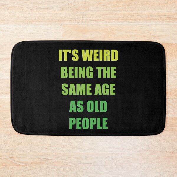Item preview, It's Weird Being The Same Age As Old People designed and sold by naworas.