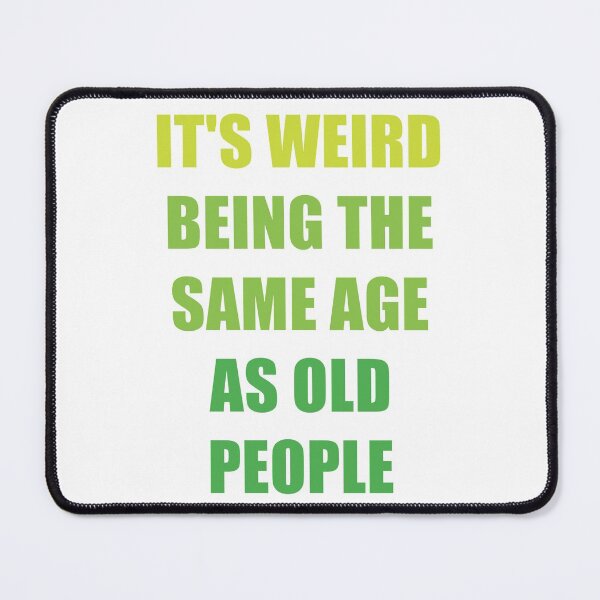 Item preview, It's Weird Being The Same Age As Old People designed and sold by naworas.