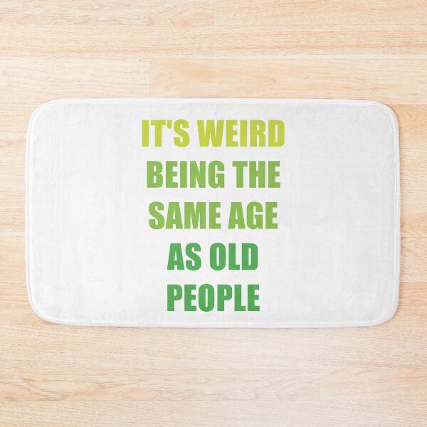 Item preview, It's Weird Being The Same Age As Old People designed and sold by naworas.