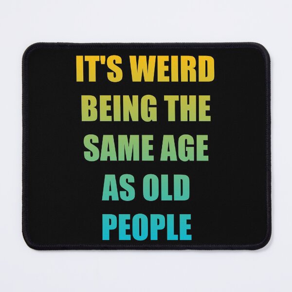 Item preview, It's Weird Being The Same Age As Old People designed and sold by naworas.