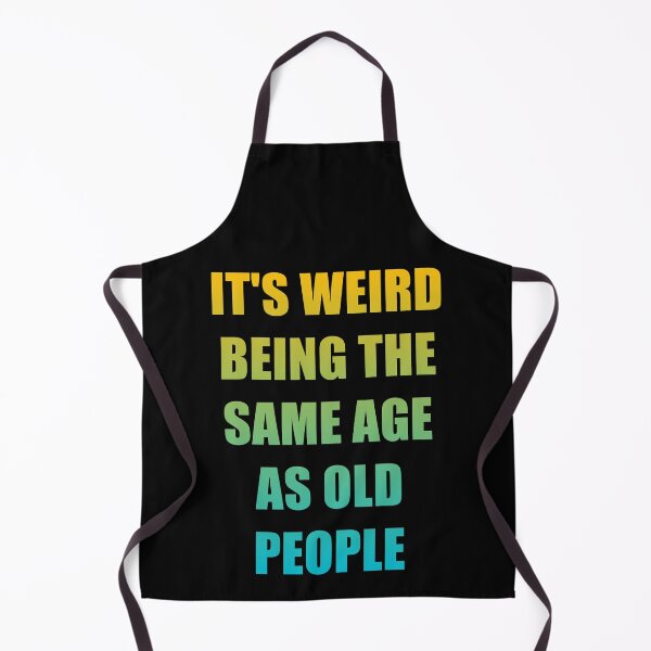 Item preview, It's Weird Being The Same Age As Old People designed and sold by naworas.