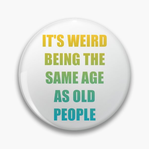 Item preview, It's Weird Being The Same Age As Old People designed and sold by naworas.