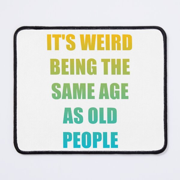 Item preview, It's Weird Being The Same Age As Old People designed and sold by naworas.