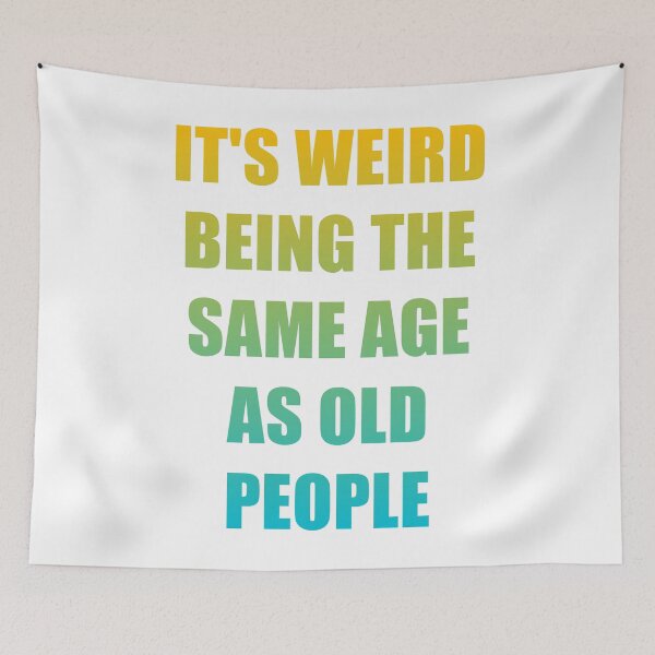 Item preview, It's Weird Being The Same Age As Old People designed and sold by naworas.
