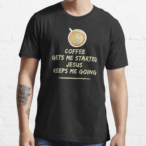 Coffee Gets Me Started Jesus Keeps Me Going Heather Color T-Shirt