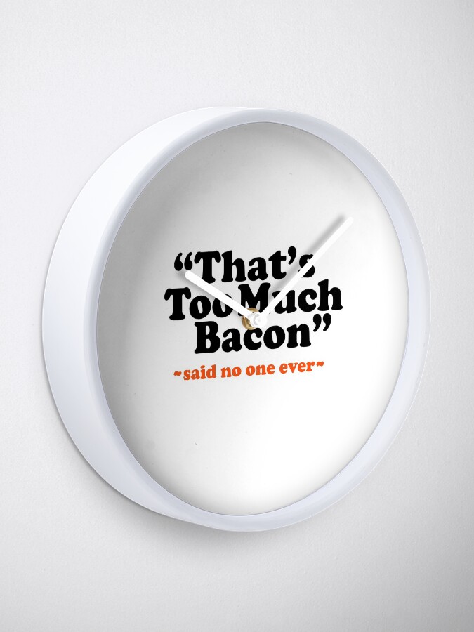 Thumbnail 2 of 4, Clock, Too Much Bacon Funny Quote designed and sold by SunnyStreet.